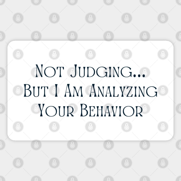 Not Judging But I Am Analyzing Your Behavior Magnet by BaradiAlisa